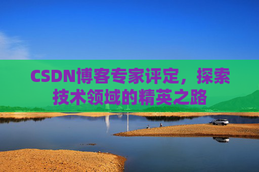 CSDN博客专家评定，探索技术领域的精英之路